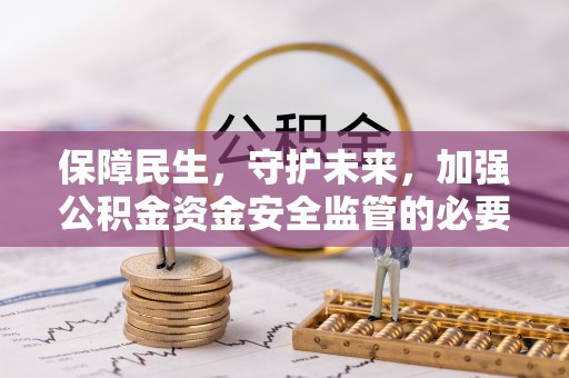 宾川保障民生，守护未来，加强公积金资金安全监管的必要性与实践