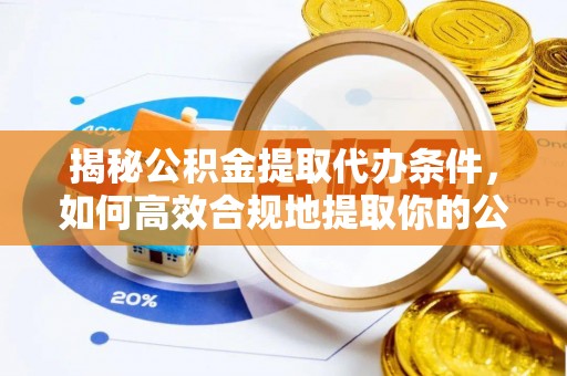 宾川揭秘公积金提取代办条件，如何高效合规地提取你的公积金