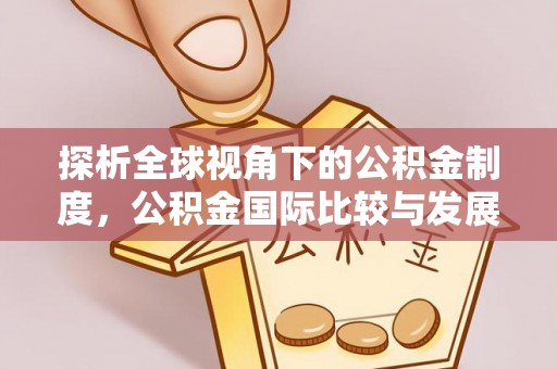 宾川探析全球视角下的公积金制度，公积金国际比较与发展趋势