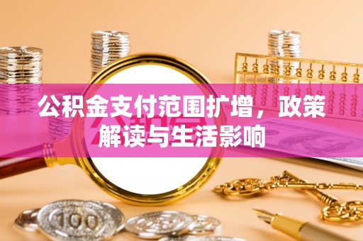 宾川公积金支付范围扩增，政策解读与生活影响