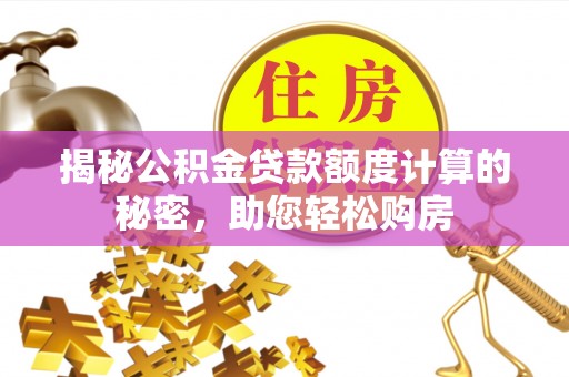 宾川揭秘公积金贷款额度计算的秘密，助您轻松购房