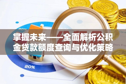 宾川掌握未来——全面解析公积金贷款额度查询与优化策略