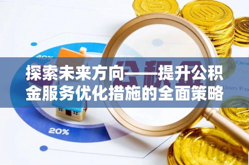 宾川探索未来方向——提升公积金服务优化措施的全面策略