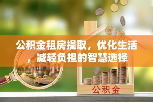 宾川公积金租房提取，优化生活，减轻负担的智慧选择