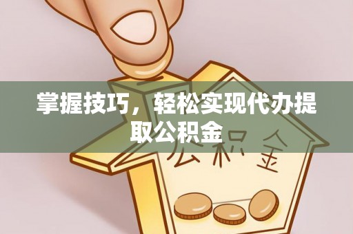 宾川掌握技巧，轻松实现代办提取公积金