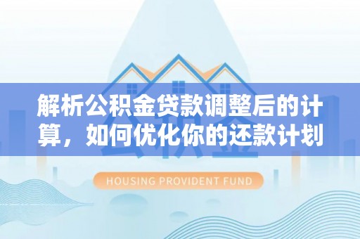 宾川解析公积金贷款调整后的计算，如何优化你的还款计划