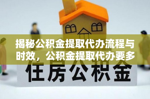 宾川揭秘公积金提取代办流程与时效，公积金提取代办要多久不再神秘