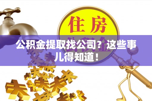 宾川公积金提取找公司？这些事儿得知道！