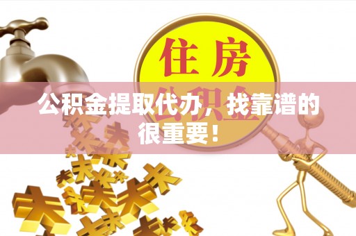 宾川公积金提取代办，找靠谱的很重要！