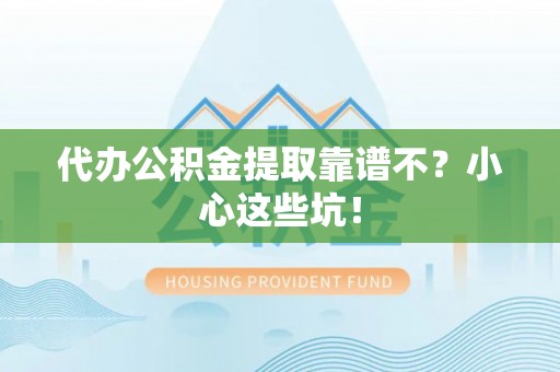 宾川代办公积金提取靠谱不？小心这些坑！