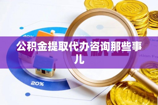 宾川公积金提取代办咨询那些事儿
