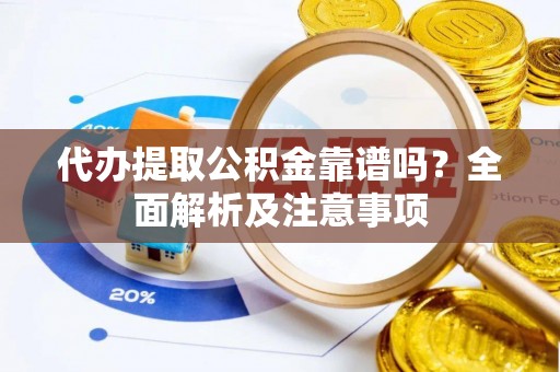 宾川代办提取公积金靠谱吗？全面解析及注意事项