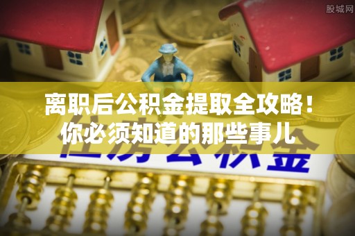 宾川离职后公积金提取全攻略！你必须知道的那些事儿