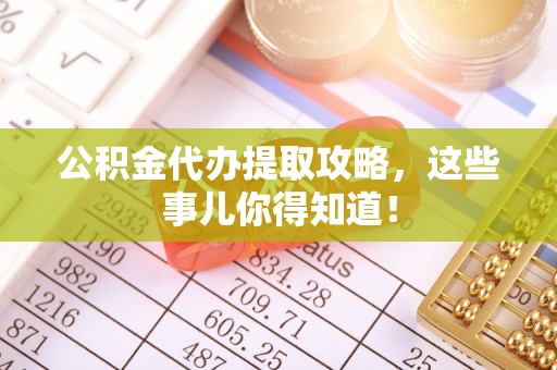 宾川公积金代办提取攻略，这些事儿你得知道！