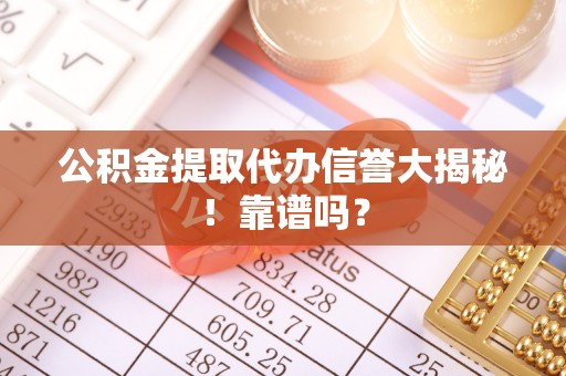 宾川公积金提取代办信誉大揭秘！靠谱吗？