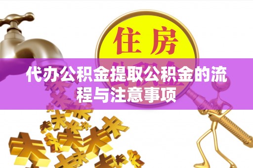 宾川代办公积金提取公积金的流程与注意事项