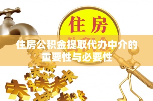宾川住房公积金提取代办中介的重要性与必要性