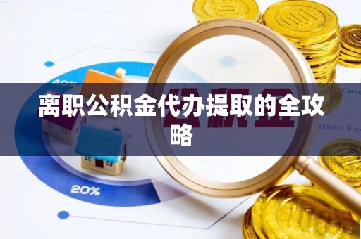 宾川离职公积金代办提取的全攻略