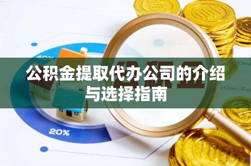 宾川公积金提取代办公司的介绍与选择指南