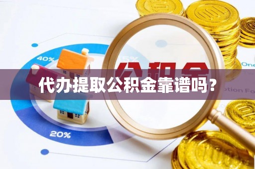 宾川代办提取公积金靠谱吗？