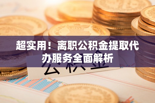 宾川超实用！离职公积金提取代办服务全面解析