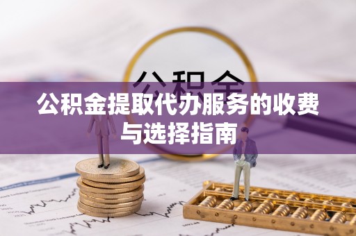 宾川公积金提取代办服务的收费与选择指南