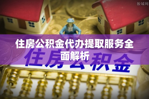 宾川住房公积金代办提取服务全面解析