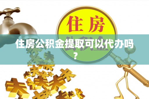 宾川住房公积金提取可以代办吗？