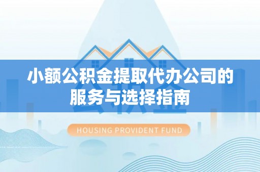 宾川小额公积金提取代办公司的服务与选择指南