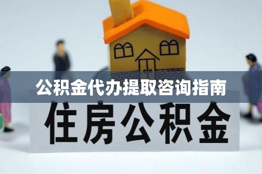 宾川公积金代办提取咨询指南