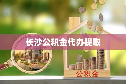 宾川长沙公积金代办提取