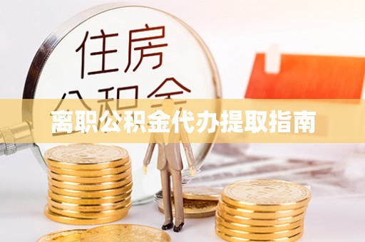 宾川离职公积金代办提取指南